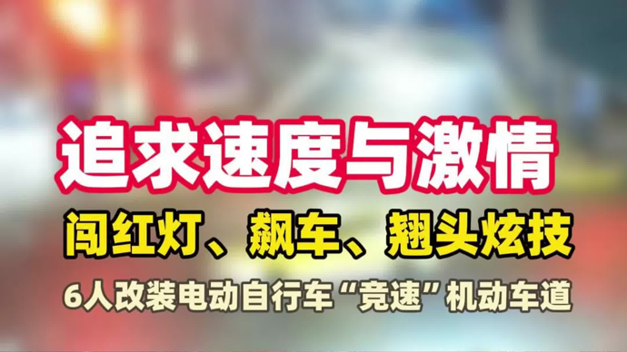 闯红灯、飙车、翘头炫技！6人改装电动自行车“竞速”机动车道