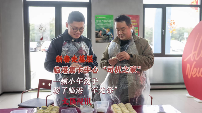 新春走基层｜一顿小年饺子，暖了临港“车先锋”