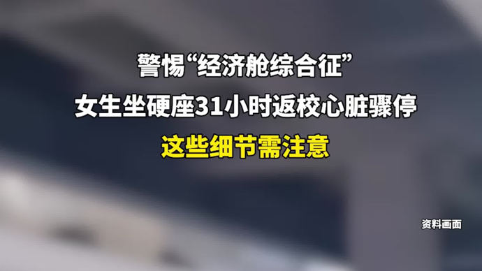 警惕“经济舱综合征”！女生坐硬座31小时返校心脏骤停，这些细节需注意