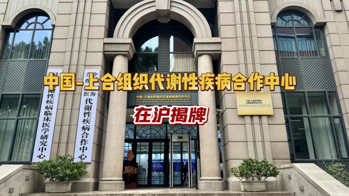 搭建国际医疗合作新桥梁，中国－上海合作组织代谢性疾病合作中心在沪揭牌