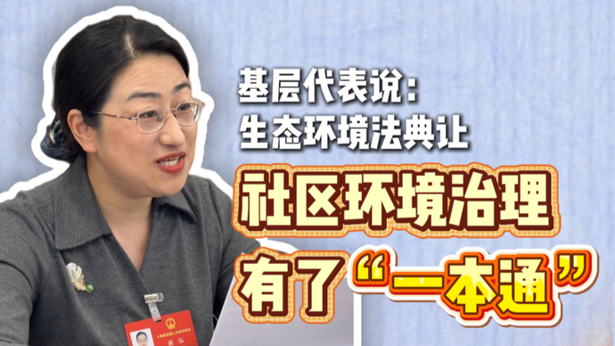 600条居民建议被采纳！代表赞生态环境法典让社区环境治理有了“一本通”！
