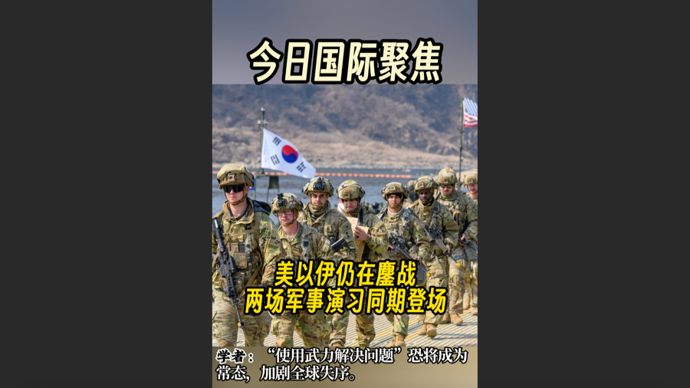 快看视频｜美以伊仍在鏖战，两场军事演习同期登场