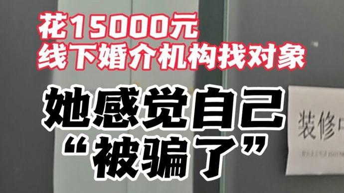 民声现场·花15000元在婚介所找对象，她感觉“被骗了”
