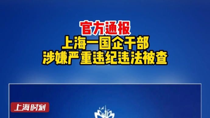 上海一国企干部涉嫌严重违纪违法被查
