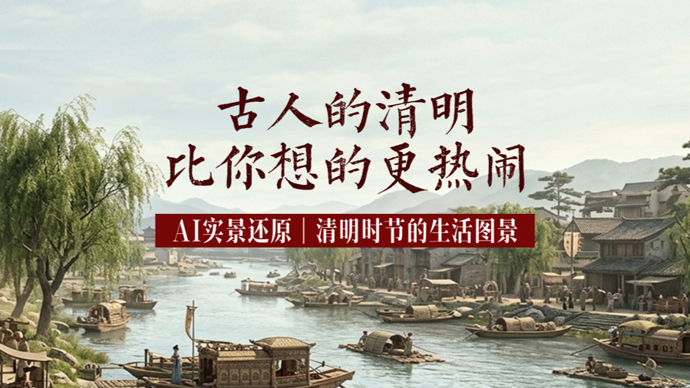 AI“实景还原”古人的清明，比你想的更热闹！