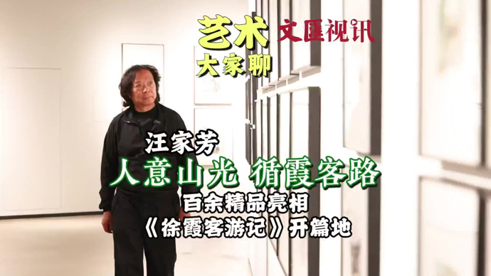 艺术大家聊｜海派画家汪家芳十载循霞客路，百幅精品亮相《徐霞客游记》开篇地