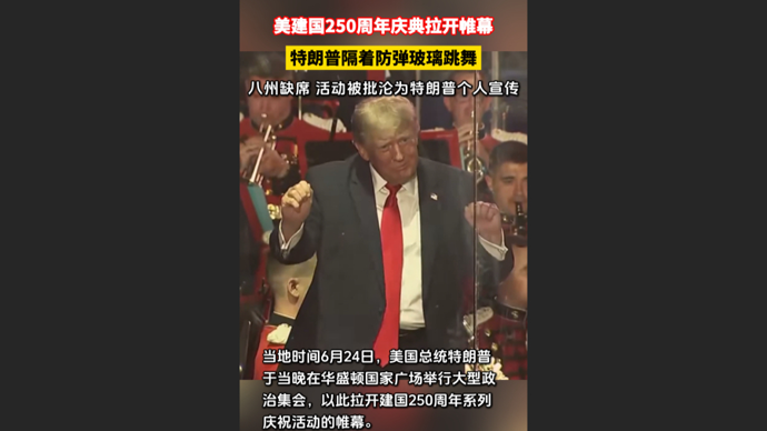 快看视频 | 美国建国250周年庆典拉开帷幕，特朗普隔着防弹玻璃跳舞