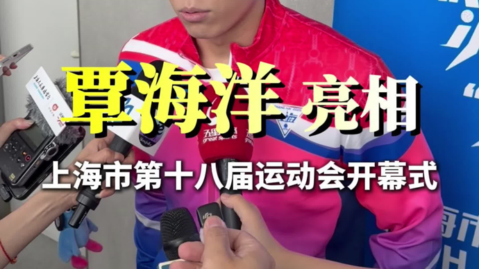 “市运会就是最好最大的舞台”覃海洋亮相上海市第十八届运动会开幕式
