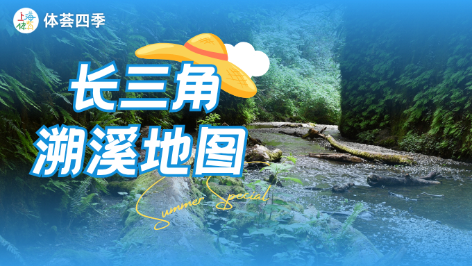 体荟四季｜暑假去哪玩？长三角溯溪地图全攻略请查收