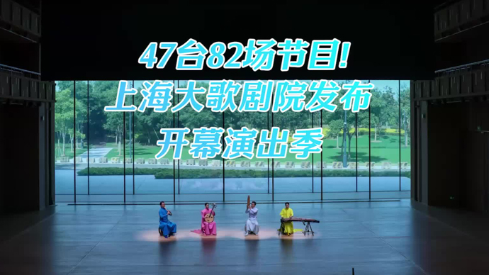 文汇视讯｜47台82场节目！上海大歌剧院发布开幕演出季