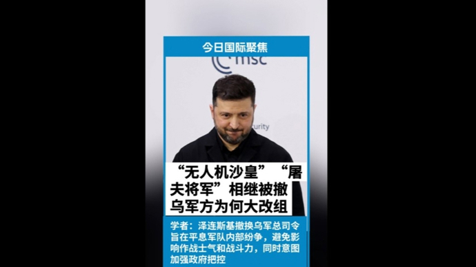 快看视频 | “无人机沙皇”“屠夫将军”相继被撤，乌军方为何大改组