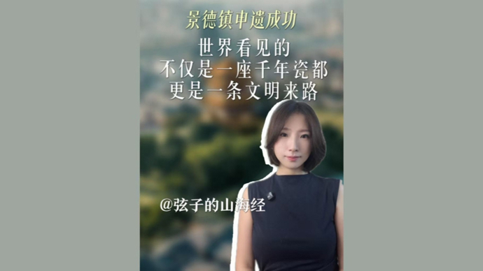 弦子的山海经|景德镇申遗成功，世界看见的不仅是一座瓷都，更是一条文明来路