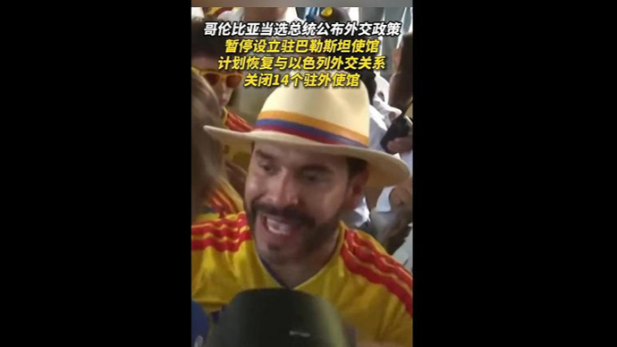 哥伦比亚当选总统计划恢复与以色列外交关系，暂停设立驻巴勒斯坦使馆