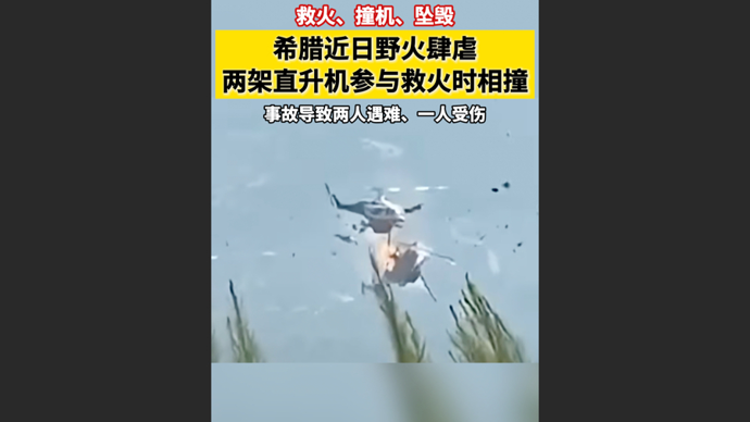 快看视频｜撞机！希腊野火肆虐，两架直升机救火时突然相撞，造成两死一伤