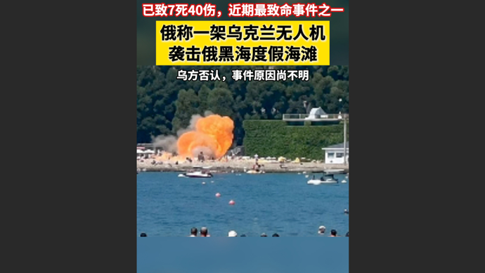 快看视频｜近期最致命事件之一！俄称乌无人机袭击俄度假海滩，已致7死40伤