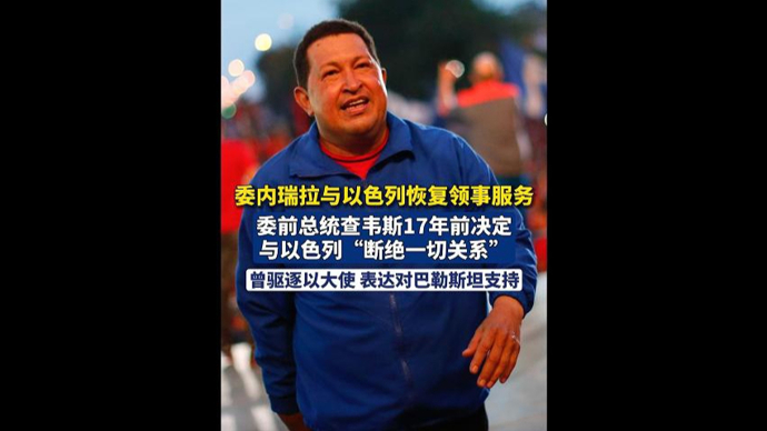 委内瑞拉与以色列恢复领事服务，委前总统查韦斯17年前与以“断绝一切关系”